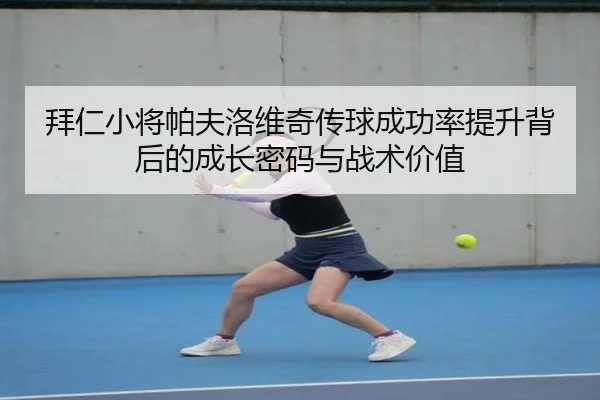拜仁小将帕夫洛维奇传球成功率提升背后的成长密码与战术价值